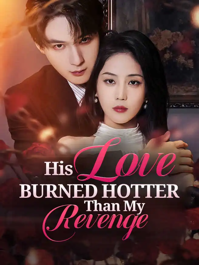 His Love Burned Hotter Than My Revenge short drama poster