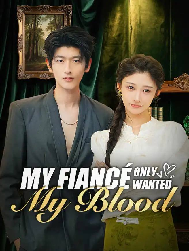 My Fiancé Only Wanted My Blood short drama poster