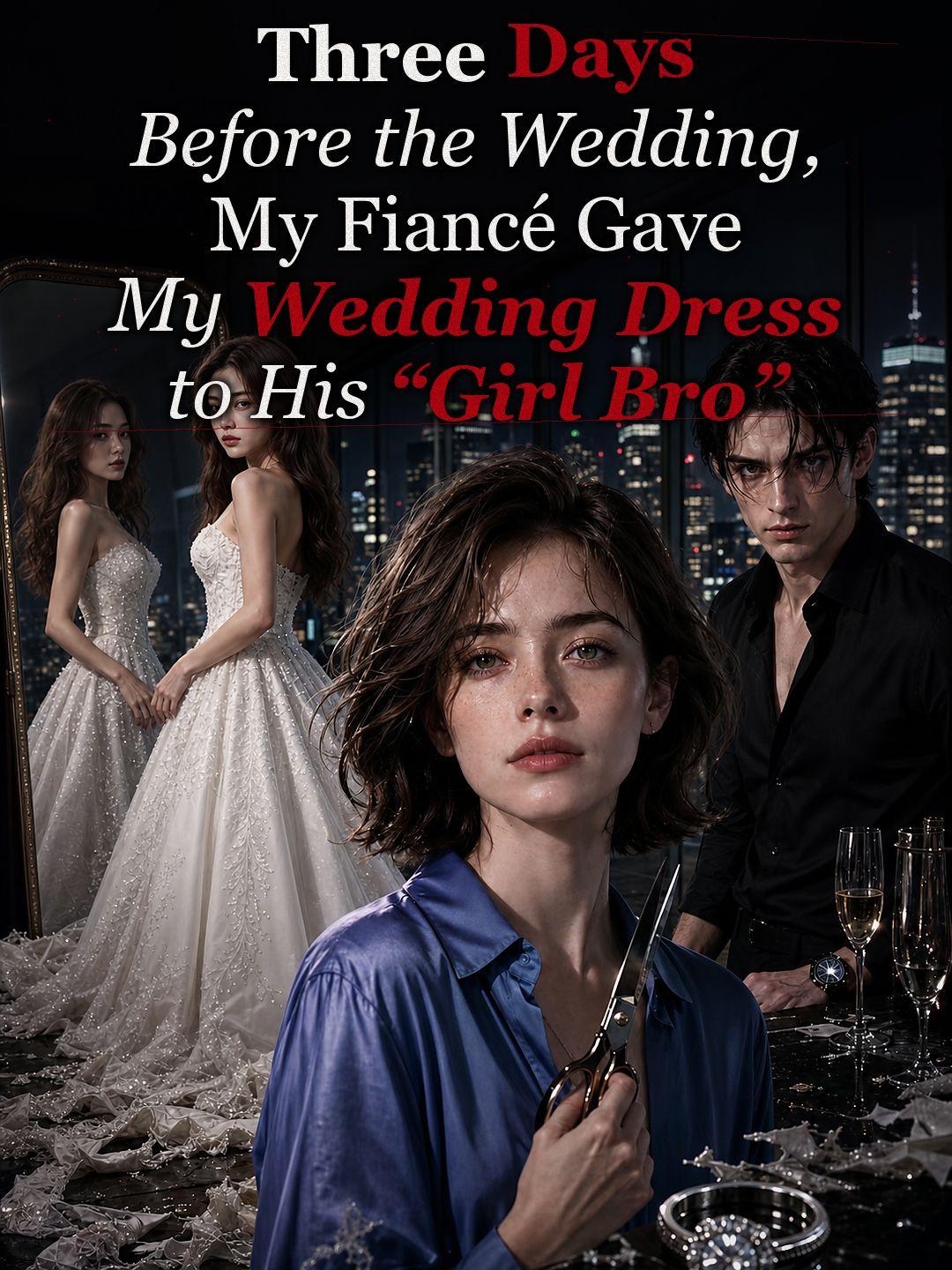 Three Days Before the Wedding, My Fiancé Gave My Wedding Dress to His "Girl Bro" short drama poster