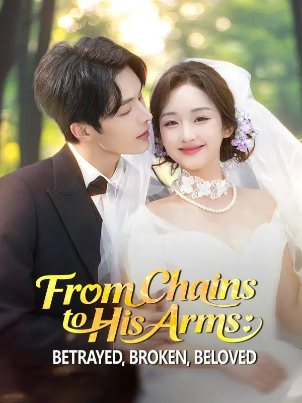 From Chains to His Arms: Betrayed, Broken, Beloved short drama poster