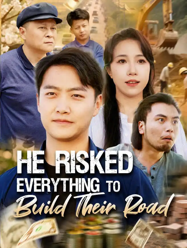 He Risked Everything to Build Their Road short drama poster