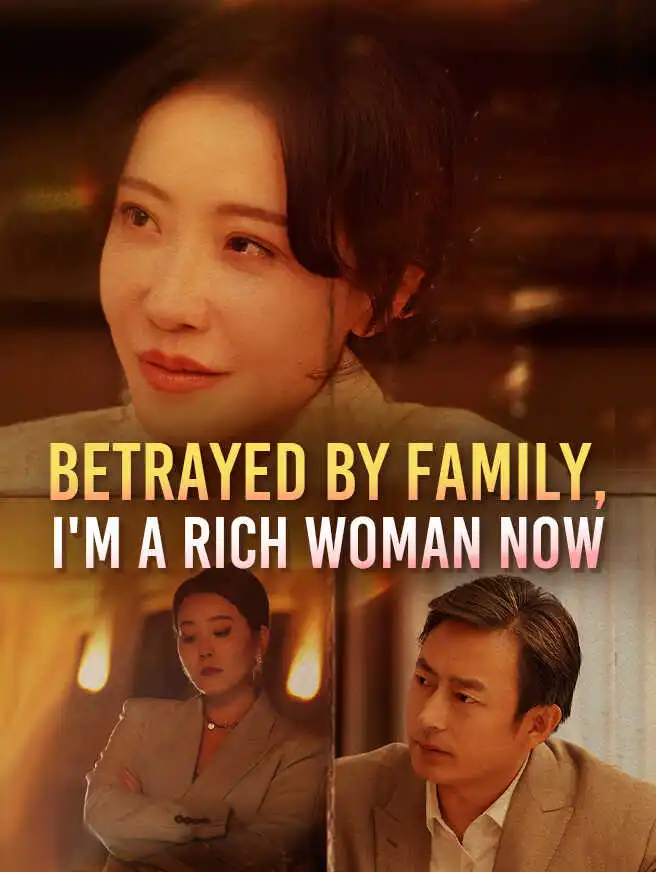 Betrayed by Family, I'm a Rich Woman Now short drama poster